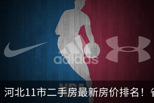 河北11市二手房最新房价排名！省会一骑绝尘，洼地城市一目了然