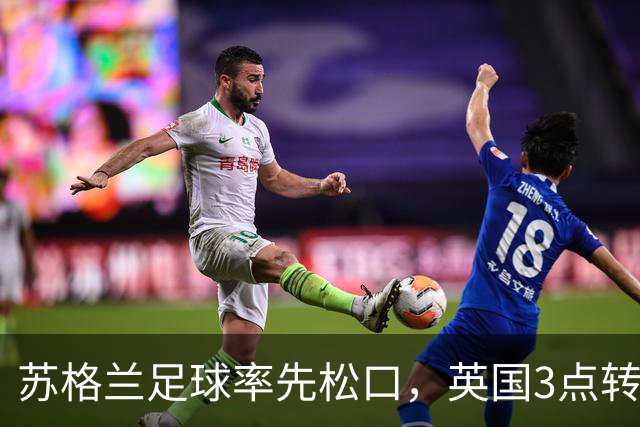 苏格兰足球率先松口，英国3点转播禁令或走到尽头